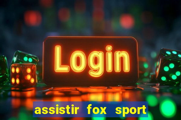 assistir fox sport futebol tv